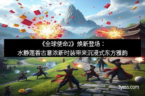 《全球使命2》焕新登场：水静莲香古意浓新时装带来沉浸式东方雅韵